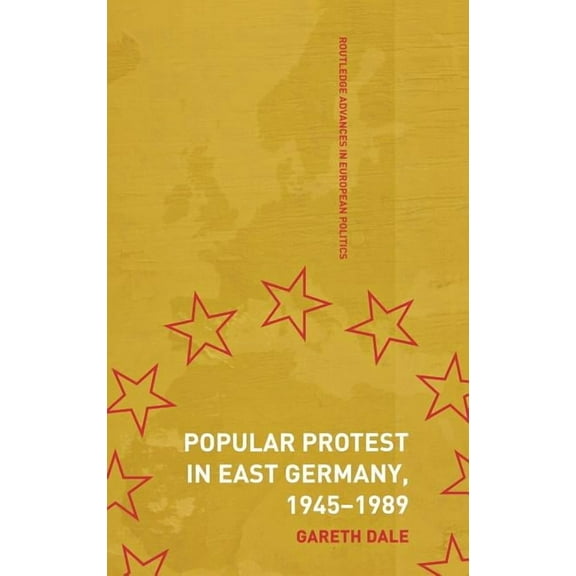 Routledge Advances in European Politics Popular Protest in East Germany, Book 27, (Hardcover)