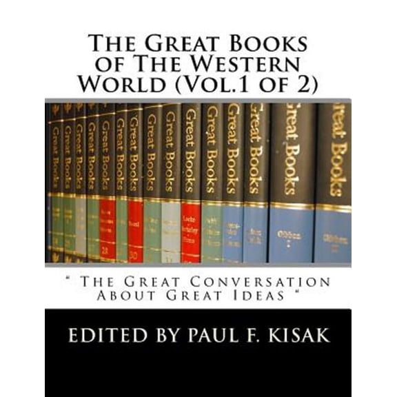 The Great Books of The Western World (Vol.1 of 2): " The Great Conversation About Great Ideas " (Paperback) by Paul F Kisak