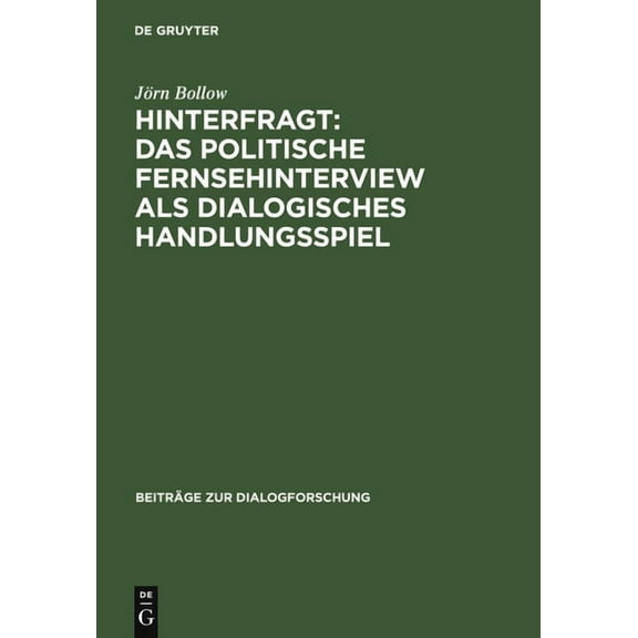 BeitrÃ¤ge Zur Dialogforschung Hinterfragt: Das politische Fernsehinterview als dialogisches Handlungsspiel, Book 38, (Hardcover)