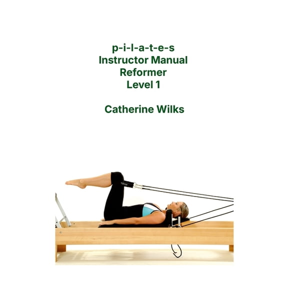 p-i-l-a-t-e-s Instructor Manual Reformer Level 1, (Paperback)