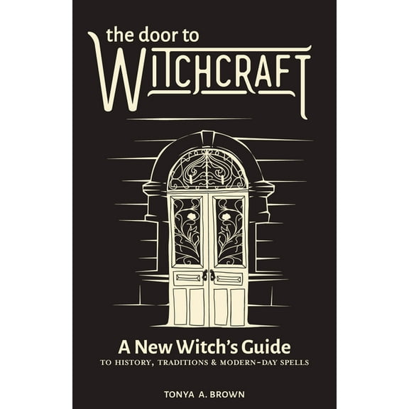 The Door to Witchcraft: A New Witch's Guide to History, Traditions, and Modern-Day Spells, (Paperback)