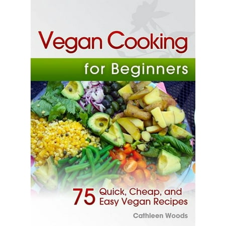 Vegan Cooking For Beginners 75 Quick Cheap And Easy Vegan Recipes Ebook