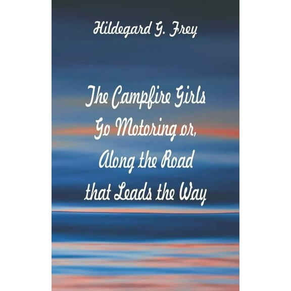 The Campfire Girls Go Motoring: Along the Road that Leads the Way, (Paperback)