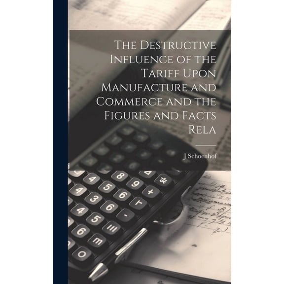 The Destructive Influence of the Tariff Upon Manufacture and Commerce and the Figures and Facts Rela (Hardcover)