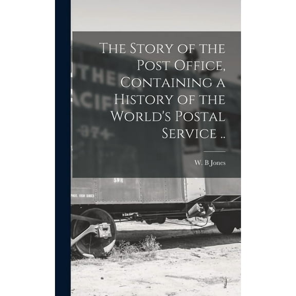 The Story of the Post Office, Containing a History of the World's Postal Service .., (Hardcover)