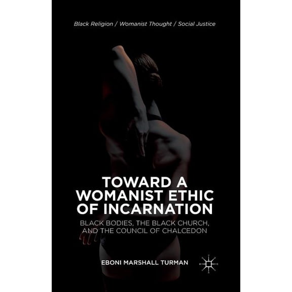 Black Religion/Womanist Thought/Social J Toward a Womanist Ethic of Incarnation: Black Bodies, the Black Church, and the Council of Chalcedon, (Paperback)