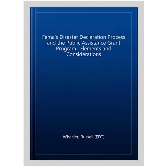 Pre-Owned Fema?s Disaster Declaration Process and the Public Assistance Grant Program : Elements and Considerations