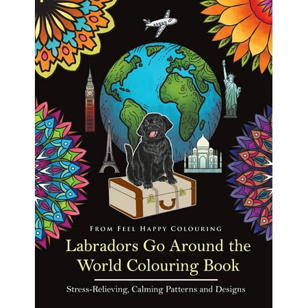 Labradors Go Around the World Colouring Book : Labrador Coloring Book - Perfect Labrador Gifts Idea for Adults & Kids 10+