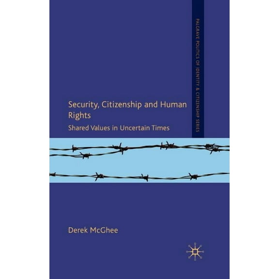 Palgrave Politics of Identity and Citize Security, Citizenship and Human Rights: Shared Values in Uncertain Times, (Paperback)