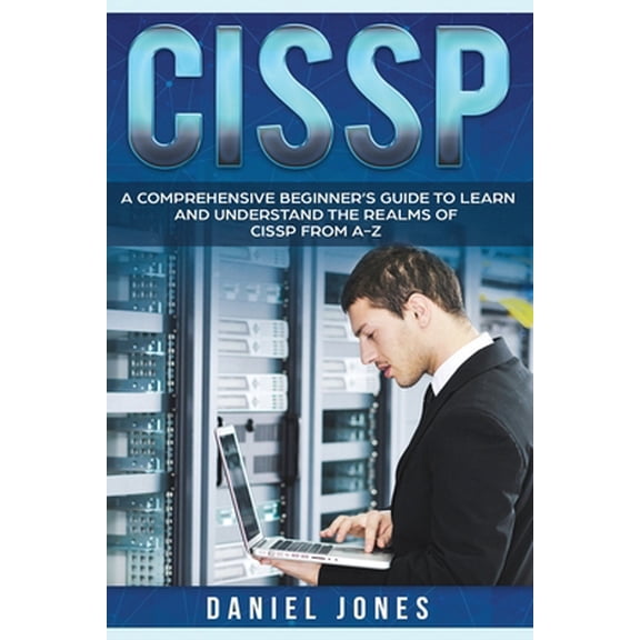 Pre-Owned Cissp: A Comprehensive Beginner's Guide to learn and understand the Realms of CISSP from A-Z (Paperback) 1701144794 9781701144798