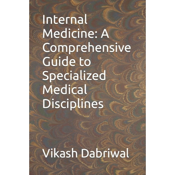 Internal Medicine: A Comprehensive Guide to Specialized Medical Disciplines (Paperback) by Vikash Dabriwal