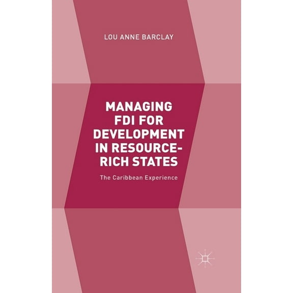 Managing FDI for Development in Resource-Rich States: The Caribbean Experience, (Paperback)