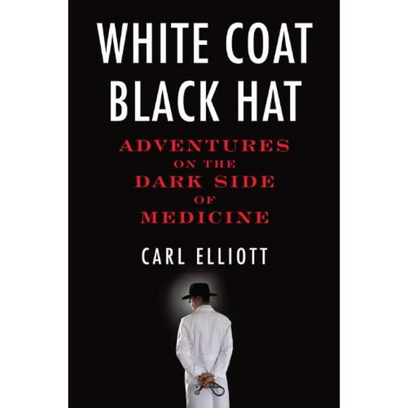 Pre-Owned White Coat, Black Hat : Adventures on the Dark Side of Medicine 9780807061442