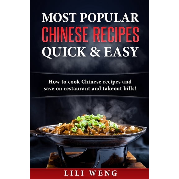Most Popular Chinese Recipes Quick & Easy: How to Cook Chinese Recipes and Save on Restaurant and Takeout Bills!