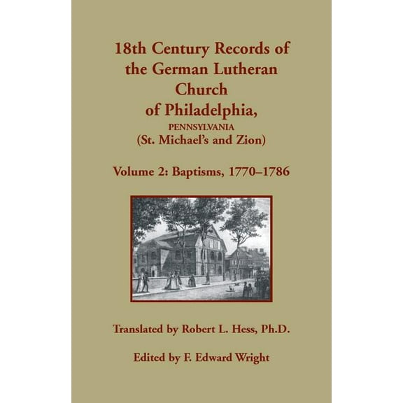 18th Century Records of the German Lutheran Church of Philadelphia, Pennsylvania (St. Michael's and Zion), Volume 2: Baptisms 1770-1786 (Paperback)