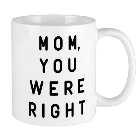 

CafePress - Mom You Were Right Mug - Ceramic Coffee Tea Novelty Mug Cup 11 oz
