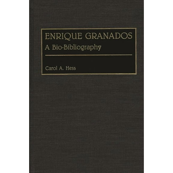 Bio-Bibliographies in Music Enrique Granados: A Bio-Bibliography, Book 0042, (Hardcover)