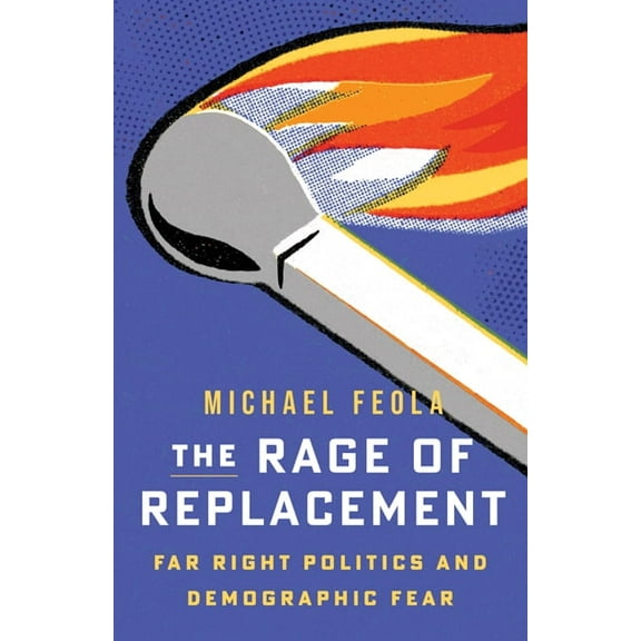 The Rage of Replacement: Far Right Politics and Demographic Fear, (Paperback)