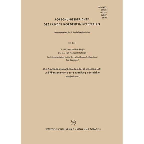Forschungsberichte Des Landes Nordrhein- Die Anwendungsmöglichkeiten Der Chemischen Luft- Und Pflanzenanalyse Zur Beurteilung Industrieller Immissionen, Book 821, (Paperback)