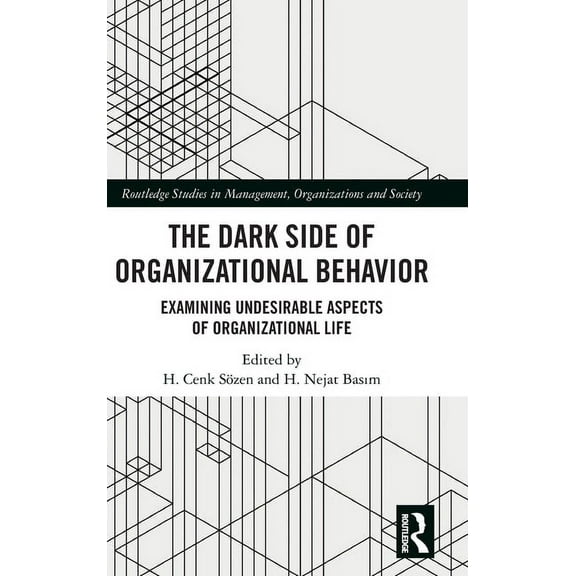 Routledge Studies in Management, Organiz The Dark Side of Organizational Behavior: Examining Undesirable Aspects of Organizational Life, (Hardcover)