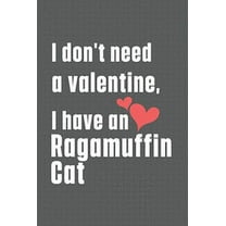 I don't need a valentine, I have a Ragamuffin Cat : For Ragamuffin Cat Fans (Paperback)