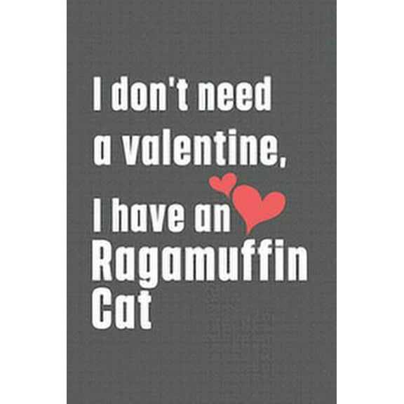I don't need a valentine, I have a Ragamuffin Cat : For Ragamuffin Cat Fans (Paperback)