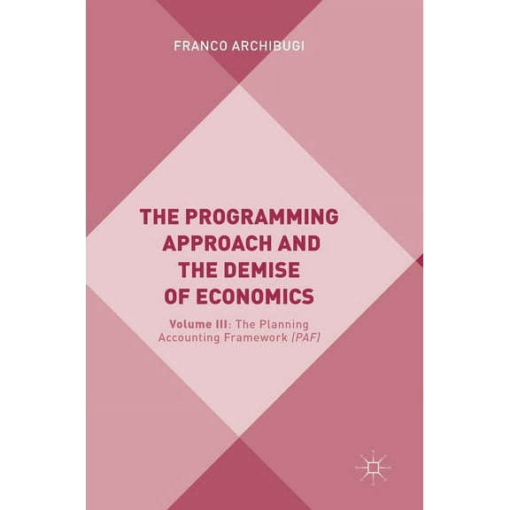 The Programming Approach and the Demise of Economics: Volume III: The Planning Accounting Framework (Paf), (Hardcover)