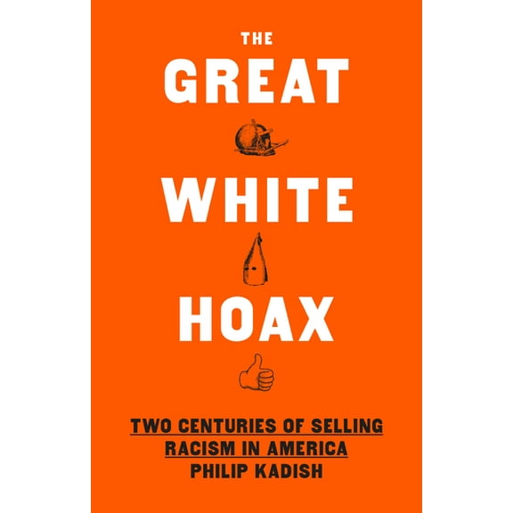 The Great White Hoax: Two Centuries of Selling Racism in America, (Hardcover)