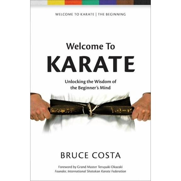 Welcome to Karate Welcome to Karate: Unlocking the Wisdom of the Beginner's Mind, Book 1, (Paperback)