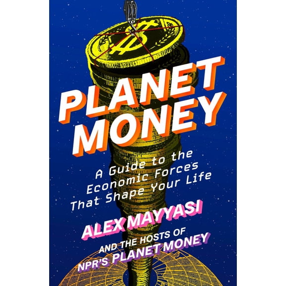 Planet Money: A Guide to the Economic Forces That Shape Your Life (Hardcover)