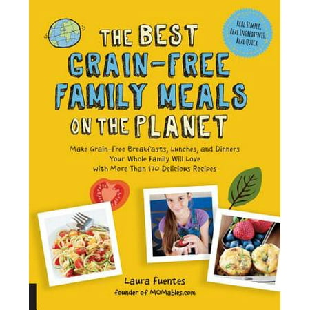 The Best Grain-Free Family Meals on the Planet : Make Grain-Free Breakfasts, Lunches, and Dinners Your Whole Family Will Love with More Than 170 Delicious (The Best Position To Make Love)