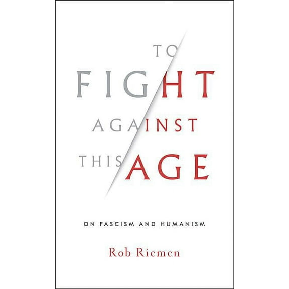 To Fight Against This Age: On Fascism and Humanism, (Hardcover)