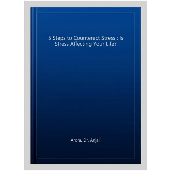 5 Steps to Counteract Stress : Is Stress Affecting Your Life?