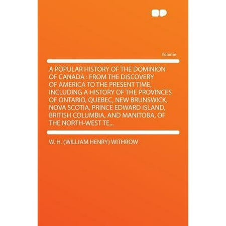British Store Ontario A Popular History of the Dominion of Canada : From the Discovery of America to the Present Time, Including a History of the Provinces of Ontario, Quebec, New Brunswick, Nova Scotia, Prince Edward Island, British Columbia, and Manitoba, of the North-W ()