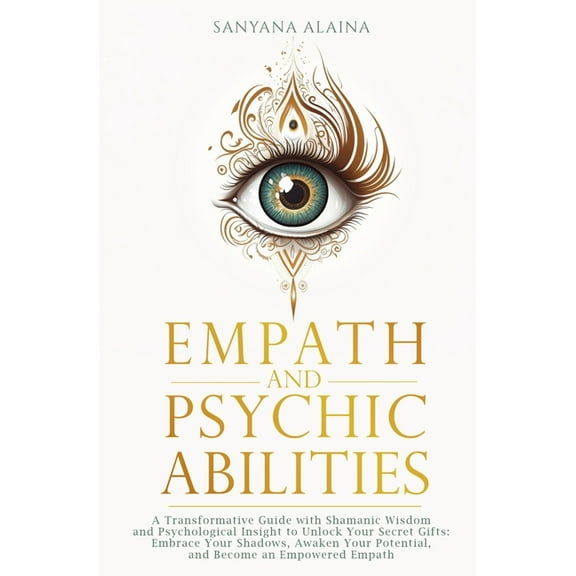 Empath and Psychic Abilities: A Transformative Guide with Shamanic Wisdom and Psychological Insight to Unlock Your Secre, (Paperback)