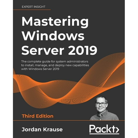 Mastering Windows Server 2019 - Third Edition: The complete guide for system administrators to install, manage, and deploy new capabilities with Windows Server 2019 (Paperback)