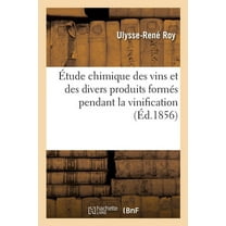 Étude Chimique Des Vins Et Des Divers Produits Formés Pendant La Vinification: Étude de la Fermentation Du Moût de Raisin (Paperback)