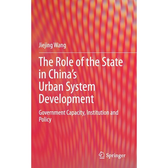 The Role of the State in China's Urban System Development: Government Capacity, Institution and Policy, (Hardcover)