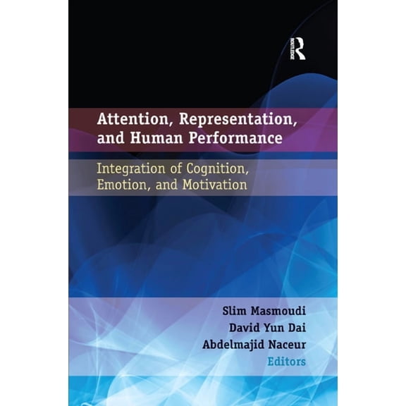Attention, Representation, and Human Performance: Integration of Cognition, Emotion, and Motivation, (Paperback)