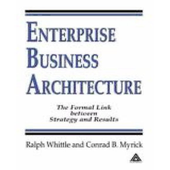 Enterprise Business Architecture: The Formal Link between Strategy and Results