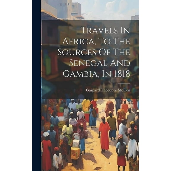 Travels In Africa, To The Sources Of The Senegal And Gambia, In 1818 (Hardcover)