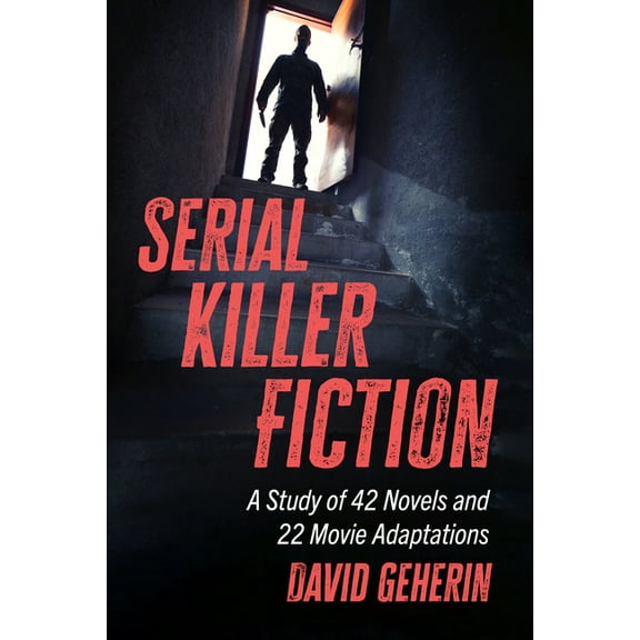 Serial Killer Fiction: A Study of 42 Novels and 22 Movie Adaptations, (Paperback)