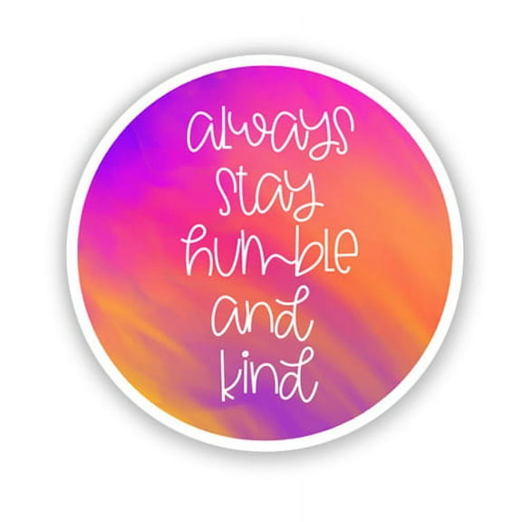 Always Stay Humble and Kind - 3" Vinyl Sticker - For Car Laptop I-Pad Phone Helmet Hard Hat - Waterproof Decal