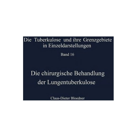 Die Tuberkulose Und Ihre Grenzgebiete in Die Chirurgische Behandlung Der Lungentuberkulose: Indikationen Und Ergebnisse, Book 16, (Paperback)