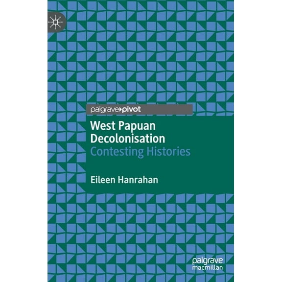 West Papuan Decolonisation: Contesting Histories, (Hardcover)