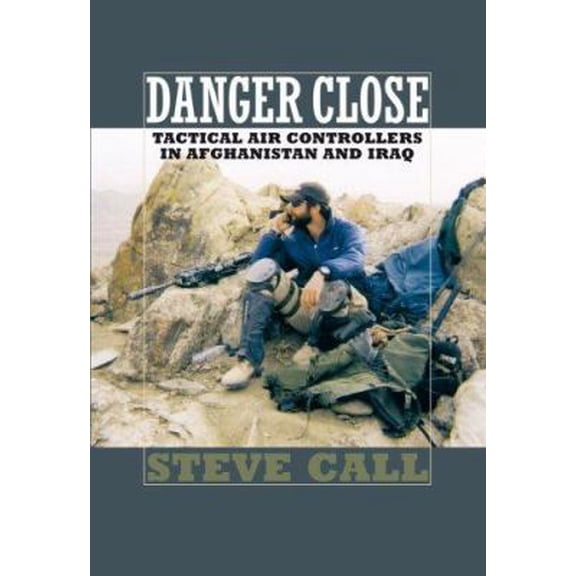 Pre-Owned Danger Close: Tactical Air Controllers in Afghanistan and Iraq (Hardcover) 1585446246 9781585446247