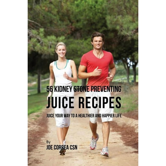 56 Kidney Stone Preventing Juice Recipes: Juice Your Way to a Healthier and happier life