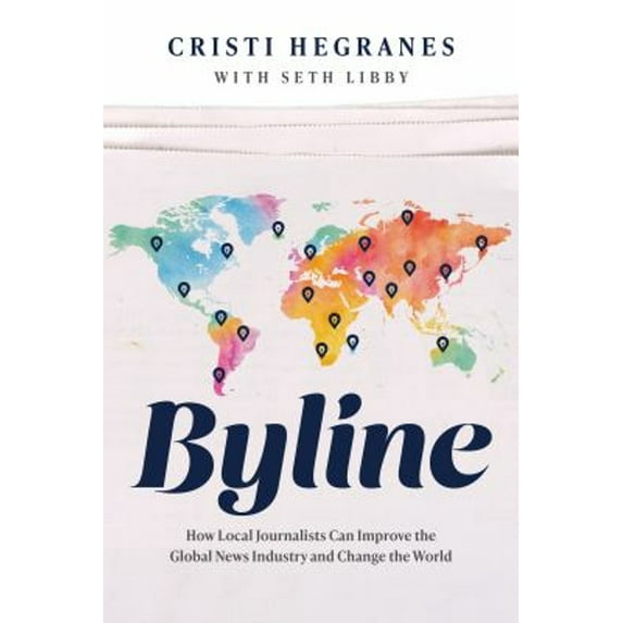 Pre-Owned Byline: How Local Journalists Can Improve the Global News Industry and Change the World (Hardcover) 1642256870 9781642256871