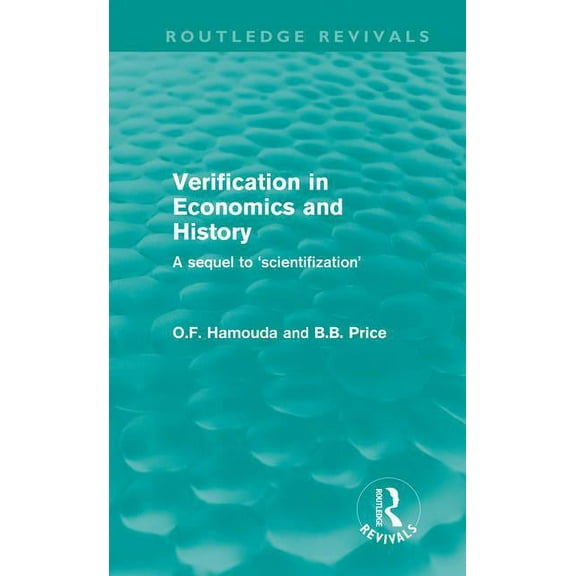 Routledge Revivals Verification in Economics and History: A Sequel to 'Scientifization', (Hardcover)