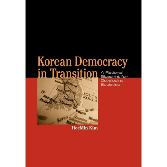 Asia in the New Millennium Korean Democracy in Transition: A Rational Blueprint for Developing Societies, (Hardcover)